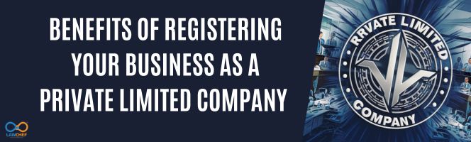 Benefits of Registering your Business as a Private Limited Company