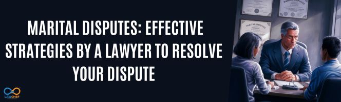Marital Disputes: Effective Strategies by a lawyer to resolve your dispute
