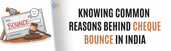 Knowing Common Reasons behind Cheque Bounce in India