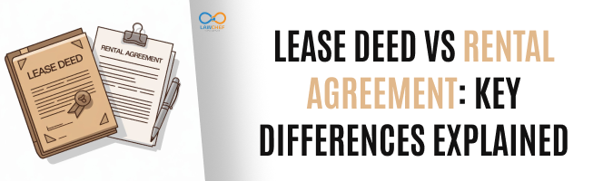 Lease Deed vs Rental Agreement: Key Differences Explained