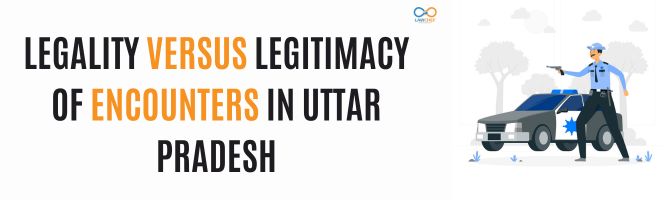 Legality versus Legitimacy of Encounters in Uttar Pradesh