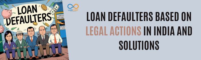 Loan Defaulters Based on Legal Actions in India and Solutions