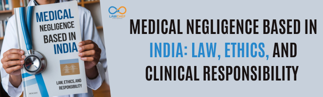 Medical Negligence Based in India: Law, Ethics, and Clinical Responsibility