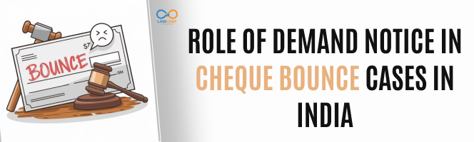 Role of Demand Notice in Cheque Bounce Cases in India