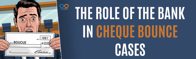 The Role of the Bank in Cheque Bounce Cases