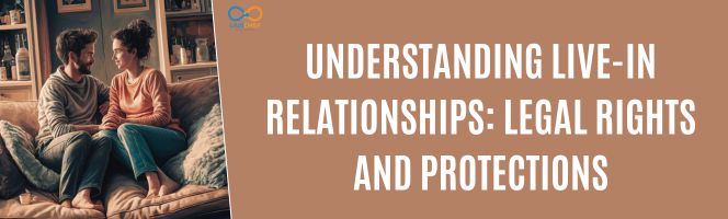 Understanding Live-In Relationships: Legal Rights and Protections