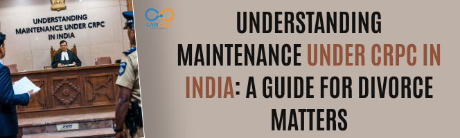 Understanding Maintenance Under CrPC in India: A Guide for Divorce Matters